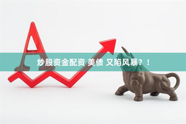 炒股资金配资 美债 又陷风暴？！