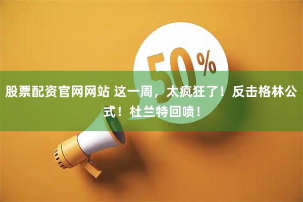 股票配资官网网站 这一周，太疯狂了！反击格林公式！杜兰特回喷！